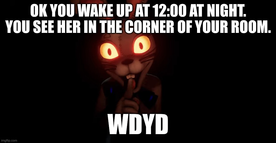 Girl or not, I'ma getting me blurry-nugget-hot-sauce certified bullet launcher! | OK YOU WAKE UP AT 12:00 AT NIGHT. YOU SEE HER IN THE CORNER OF YOUR ROOM. WDYD | image tagged in vanny shhh | made w/ Imgflip meme maker