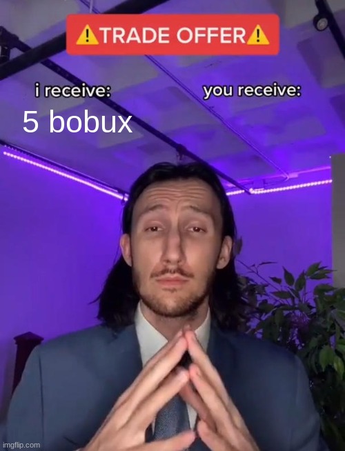 Trade Offer | 5 bobux | image tagged in trade offer | made w/ Imgflip meme maker