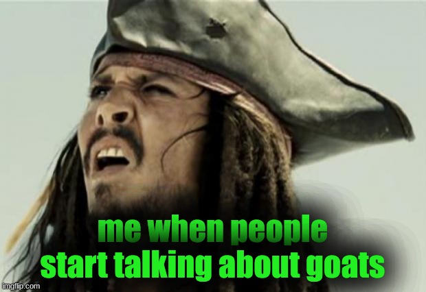 confused dafuq jack sparrow what | me when people start talking about goats | image tagged in confused dafuq jack sparrow what | made w/ Imgflip meme maker