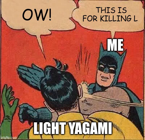 Batman Slapping Robin | OW! THIS IS FOR KILLING L; ME; LIGHT YAGAMI | image tagged in memes,batman slapping robin | made w/ Imgflip meme maker