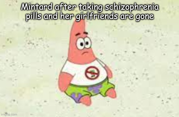 Mintard after taking schizophrenia pills and her girlfriends are gone | made w/ Imgflip meme maker