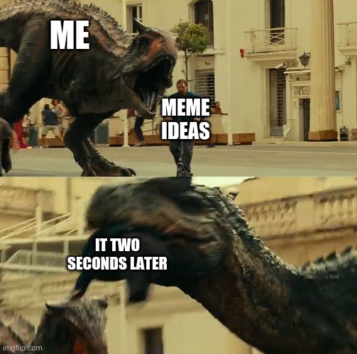 Carnotourus and Allosaurus | ME; MEME IDEAS; IT TWO SECONDS LATER | image tagged in dude on scooter dies | made w/ Imgflip meme maker