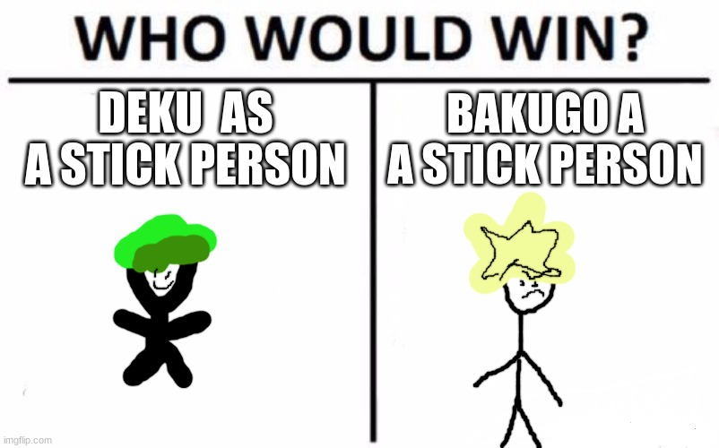 Who Would Win? Meme | DEKU  AS A STICK PERSON; BAKUGO A A STICK PERSON | image tagged in memes,who would win | made w/ Imgflip meme maker