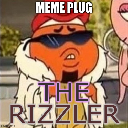 the rizzler | MEME PLUG | image tagged in the rizzler | made w/ Imgflip meme maker