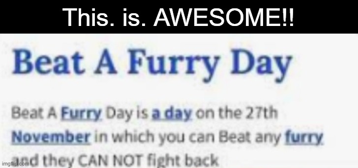 Go see https://imgflip.com/i/7c0c1t | This. is. AWESOME!! | image tagged in anti furry,amazing,repost announcement | made w/ Imgflip meme maker