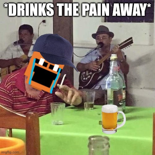 man at bar | *DRINKS THE PAIN AWAY* | image tagged in man at bar | made w/ Imgflip meme maker