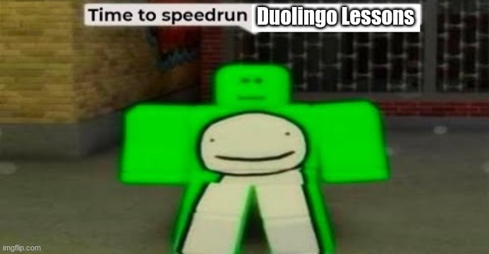 Time to speedrun blank | Duolingo Lessons | image tagged in time to speedrun blank | made w/ Imgflip meme maker