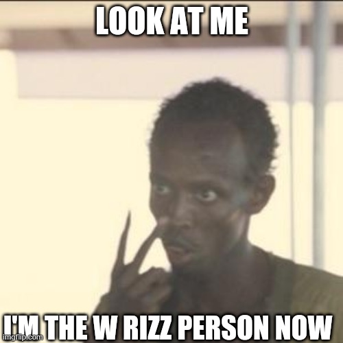 Look At Me | LOOK AT ME; I'M THE W RIZZ PERSON NOW | image tagged in memes,look at me | made w/ Imgflip meme maker