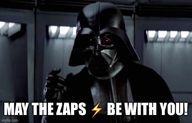 Darth Vader | MAY THE ZAPS ⚡️ BE WITH YOU! | image tagged in darth vader | made w/ Imgflip meme maker