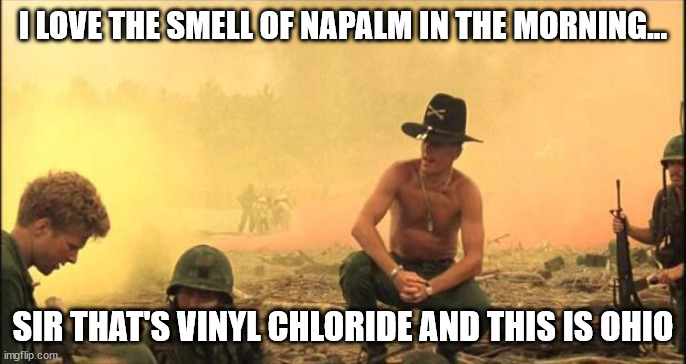Morings in Ohio | I LOVE THE SMELL OF NAPALM IN THE MORNING... SIR THAT'S VINYL CHLORIDE AND THIS IS OHIO | image tagged in i love the smell of napalm in the morning,train,ohio,only in ohio,smell | made w/ Imgflip meme maker