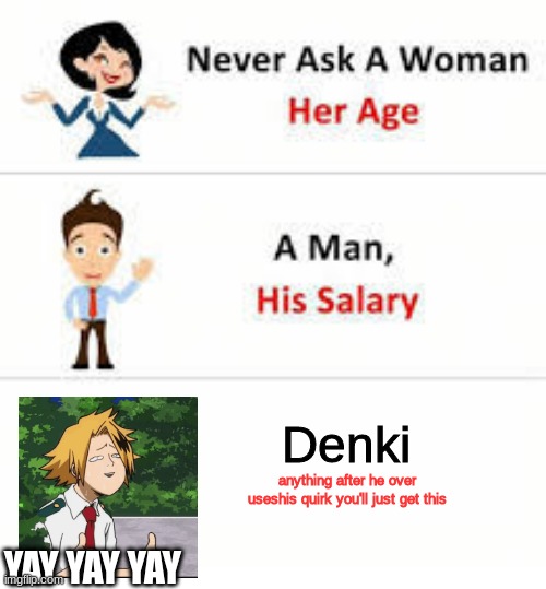 Never ask a woman her age | Denki; anything after he over useshis quirk you'll just get this; YAY YAY YAY | image tagged in never ask a woman her age | made w/ Imgflip meme maker