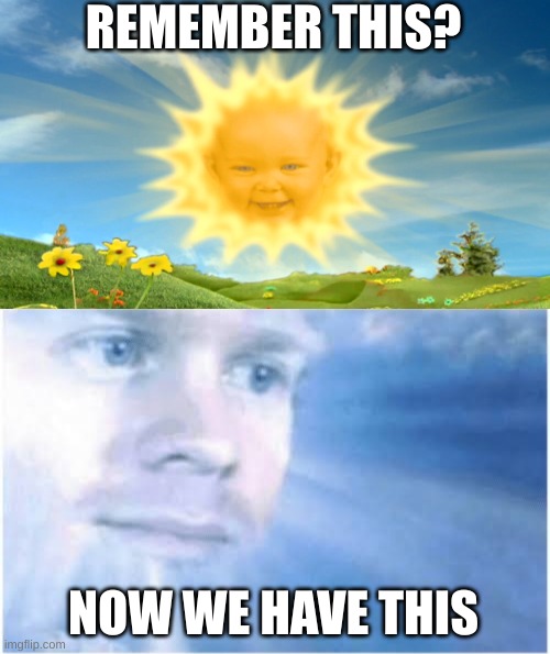 What have we become | REMEMBER THIS? NOW WE HAVE THIS | image tagged in in heaven looking down,teletubbies | made w/ Imgflip meme maker