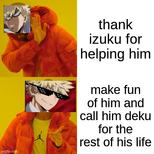 Drake Hotline Bling Meme | thank izuku for helping him; make fun of him and call him deku for the rest of his life | image tagged in memes,drake hotline bling | made w/ Imgflip meme maker