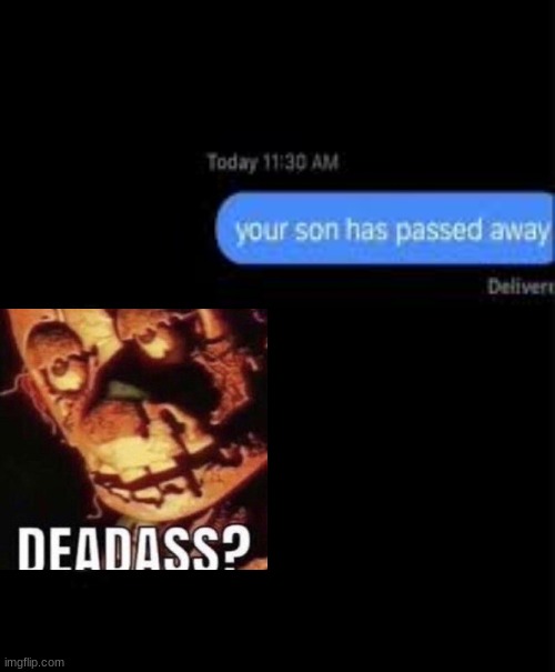 your son has passed away | image tagged in your son has passed away | made w/ Imgflip meme maker