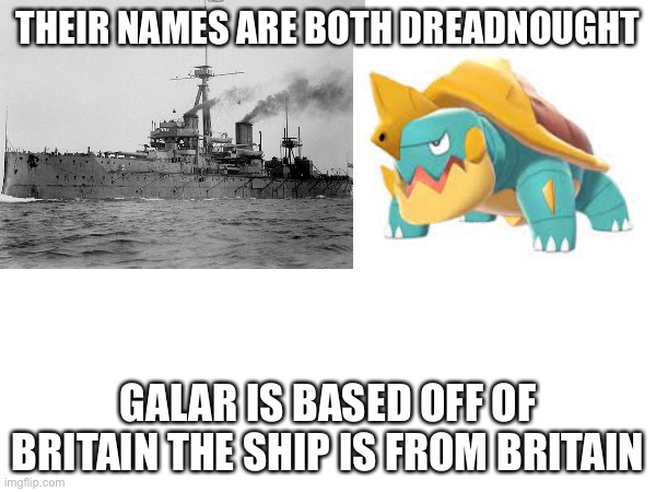 Coincidence I think not | THEIR NAMES ARE BOTH DREADNOUGHT; GALAR IS BASED OFF OF BRITAIN THE SHIP IS FROM BRITAIN | image tagged in pokemon,coincidence i think not | made w/ Imgflip meme maker