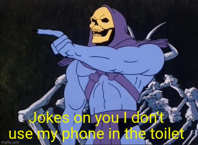 Jokes on you I’m into that shit | Jokes on you I don't use my phone in the toilet | image tagged in jokes on you i m into that shit | made w/ Imgflip meme maker