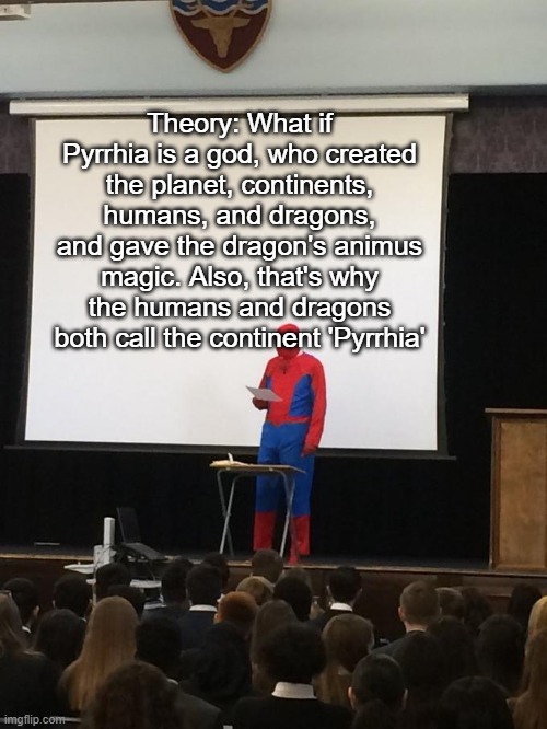 And that's just a theory, my theory! | Theory: What if Pyrrhia is a god, who created the planet, continents, humans, and dragons, and gave the dragon's animus magic. Also, that's why the humans and dragons both call the continent 'Pyrrhia' | image tagged in spiderman presentation,wof | made w/ Imgflip meme maker