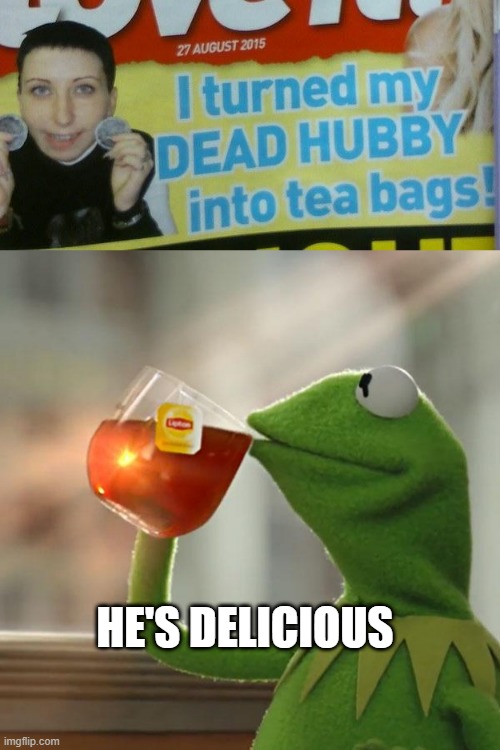 Hubby Tea | HE'S DELICIOUS | image tagged in memes,but that's none of my business | made w/ Imgflip meme maker