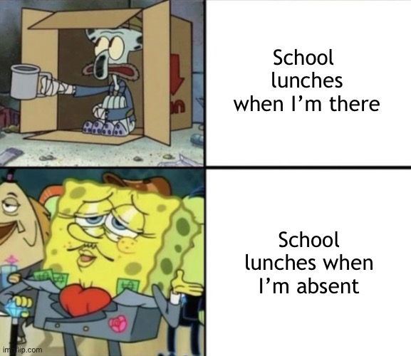 Goofy title | School  lunches when I’m there; School lunches when I’m absent | image tagged in poor squidward vs rich spongebob | made w/ Imgflip meme maker