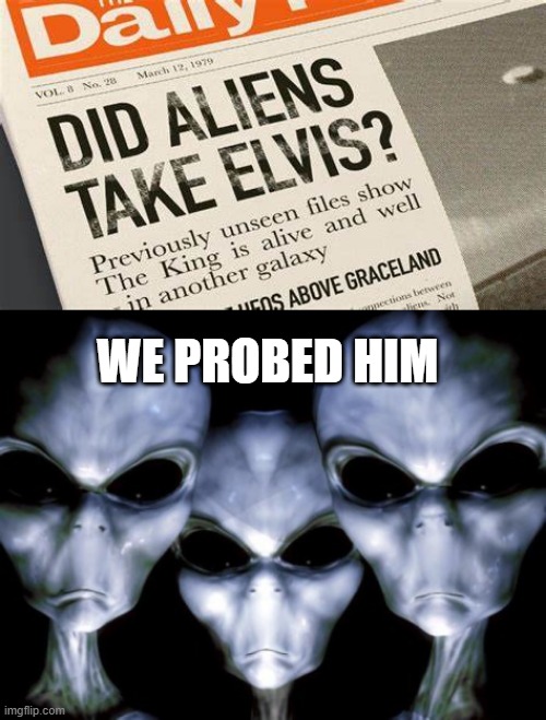 All Took Up | WE PROBED HIM | image tagged in angry aliens | made w/ Imgflip meme maker