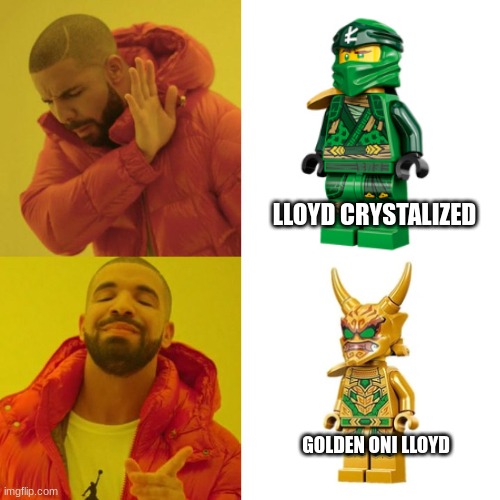 Lloyd Drake meme | LLOYD CRYSTALIZED; GOLDEN ONI LLOYD | image tagged in drake blank | made w/ Imgflip meme maker