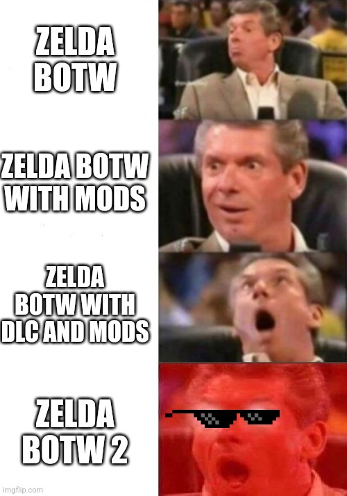 Funny zelda botw 2 | ZELDA BOTW; ZELDA BOTW WITH MODS; ZELDA BOTW WITH DLC AND MODS; ZELDA BOTW 2 | image tagged in mr mcmahon reaction | made w/ Imgflip meme maker