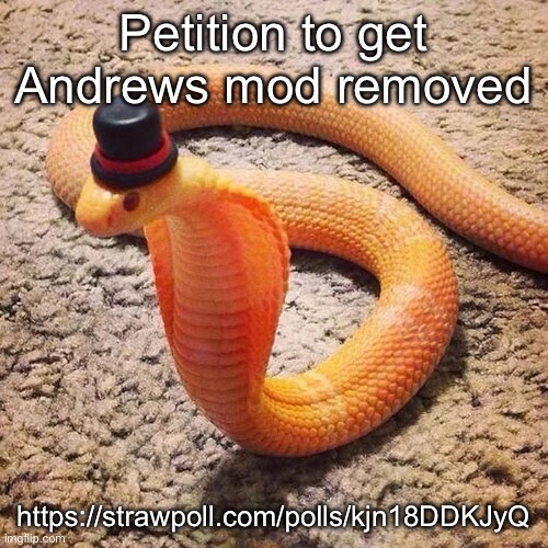 dapper snek | Petition to get Andrews mod removed; https://strawpoll.com/polls/kjn18DDKJyQ | image tagged in dapper snek | made w/ Imgflip meme maker