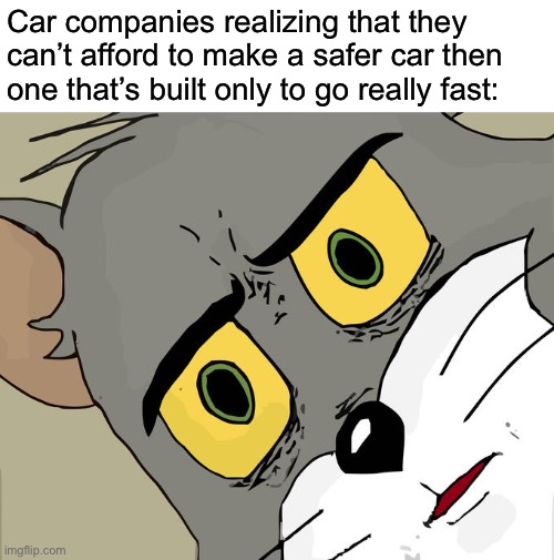 Unsettled Tom Meme | Car companies realizing that they can’t afford to make a safer car then one that’s built only to go really fast: | image tagged in memes,unsettled tom,f1 | made w/ Imgflip meme maker