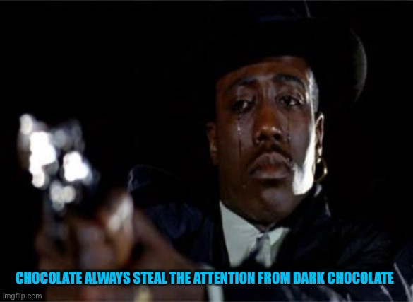 Crying Wesley Snipes | CHOCOLATE ALWAYS STEAL THE ATTENTION FROM DARK CHOCOLATE | image tagged in crying wesley snipes | made w/ Imgflip meme maker