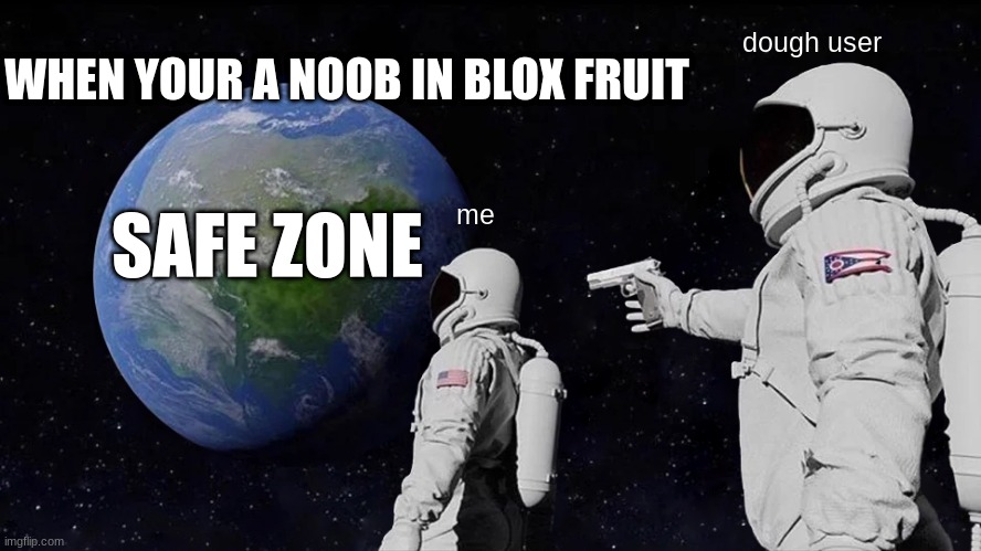 Always Has Been | WHEN YOUR A NOOB IN BLOX FRUIT; dough user; SAFE ZONE; me | image tagged in memes,always has been | made w/ Imgflip meme maker