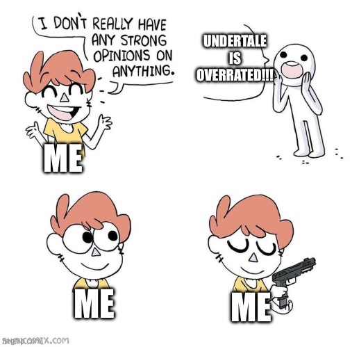 I don't really have strong opinions | UNDERTALE IS OVERRATED!!! ME; ME; ME | image tagged in i don't really have strong opinions | made w/ Imgflip meme maker