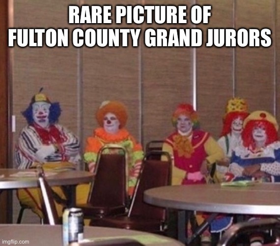 Group of clowns | RARE PICTURE OF FULTON COUNTY GRAND JURORS | image tagged in group of clowns | made w/ Imgflip meme maker