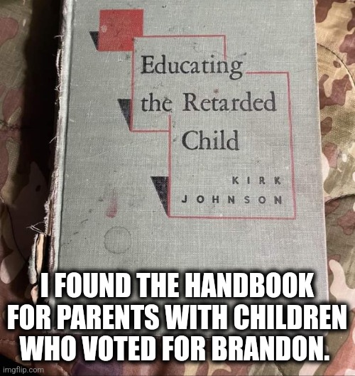 I want one | I FOUND THE HANDBOOK FOR PARENTS WITH CHILDREN WHO VOTED FOR BRANDON. | image tagged in lets go,brandon,joe biden,parenting | made w/ Imgflip meme maker