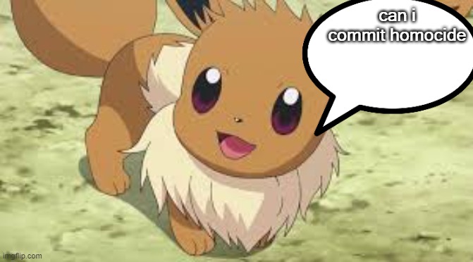 Eevee | can i commit homocide | image tagged in eevee | made w/ Imgflip meme maker