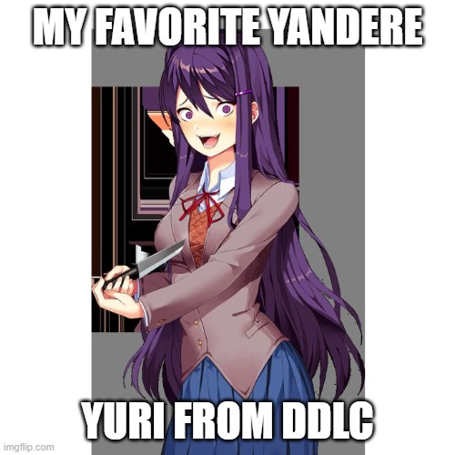 natsuki is still my fave tho | MY FAVORITE YANDERE; YURI FROM DDLC | image tagged in yuri and knife | made w/ Imgflip meme maker