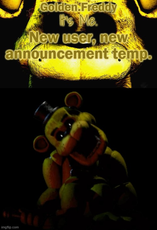 Considering if this was a good idea | New user, new announcement temp. | image tagged in golden's golden freddy temp | made w/ Imgflip meme maker
