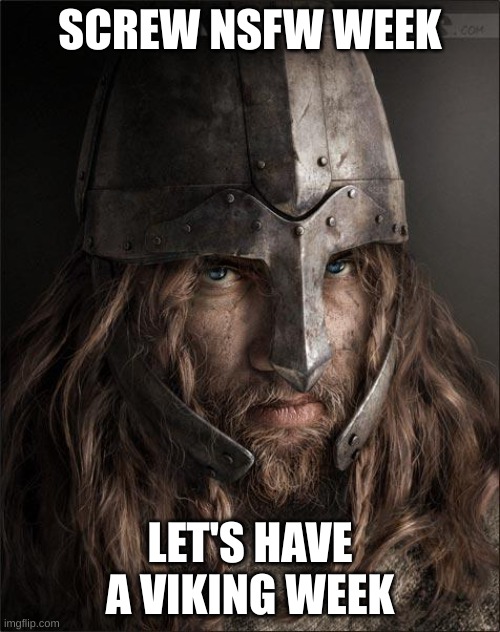 VALHALLA CALLING ME!!! | SCREW NSFW WEEK; LET'S HAVE A VIKING WEEK | image tagged in valhalla,is,calling,us,viking,brothers | made w/ Imgflip meme maker