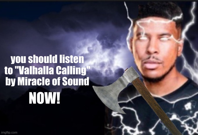 you should listen to "Valhalla Calling" by Miracle of Sound; NOW! | image tagged in lightning | made w/ Imgflip meme maker