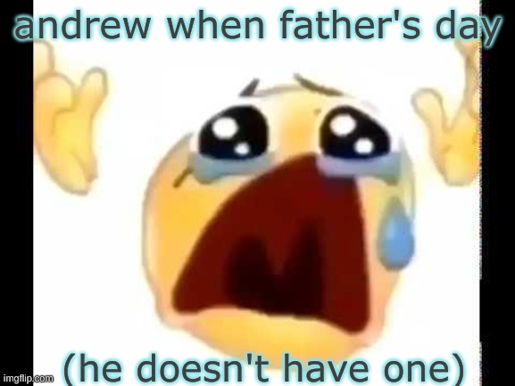 upvote if agree | andrew when father's day; (he doesn't have one) | made w/ Imgflip meme maker