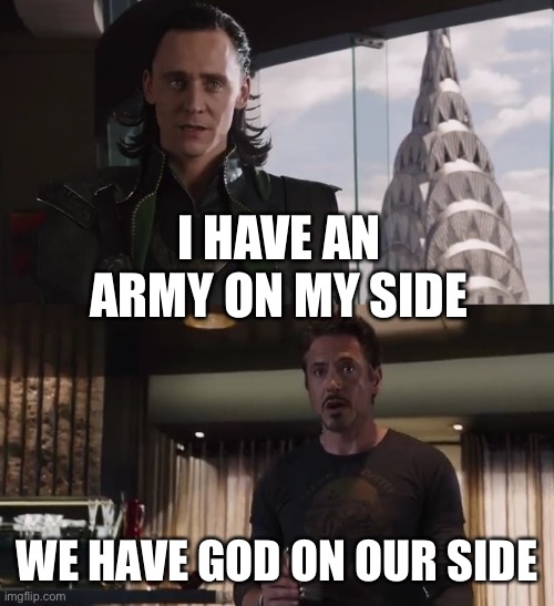 I have an army | I HAVE AN ARMY ON MY SIDE WE HAVE GOD ON OUR SIDE | image tagged in i have an army | made w/ Imgflip meme maker