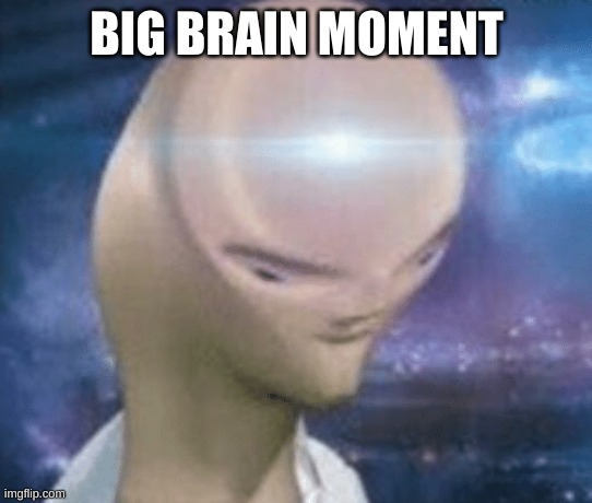 SMORT | BIG BRAIN MOMENT | image tagged in smort | made w/ Imgflip meme maker