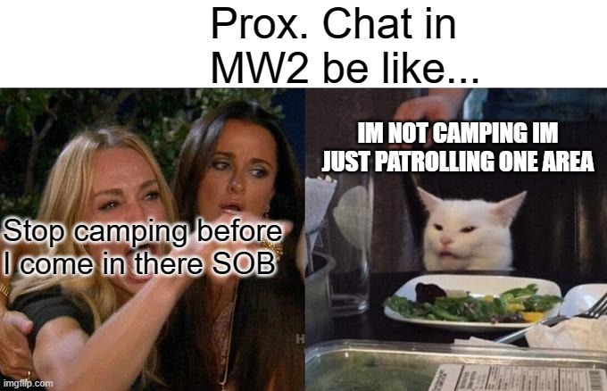 Woman Yelling At Cat | Prox. Chat in MW2 be like... IM NOT CAMPING IM JUST PATROLLING ONE AREA; Stop camping before I come in there SOB | image tagged in memes,woman yelling at cat | made w/ Imgflip meme maker