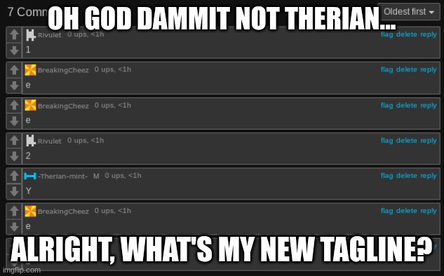 OH GOD DAMMIT NOT THERIAN... ALRIGHT, WHAT'S MY NEW TAGLINE? | made w/ Imgflip meme maker