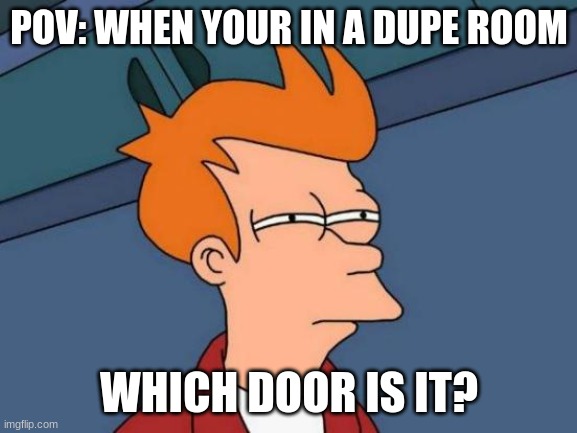 dupe hmmmm | POV: WHEN YOUR IN A DUPE ROOM; WHICH DOOR IS IT? | image tagged in memes,doors | made w/ Imgflip meme maker