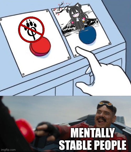 Robotnik Button | MENTALLY STABLE PEOPLE | image tagged in robotnik button | made w/ Imgflip meme maker