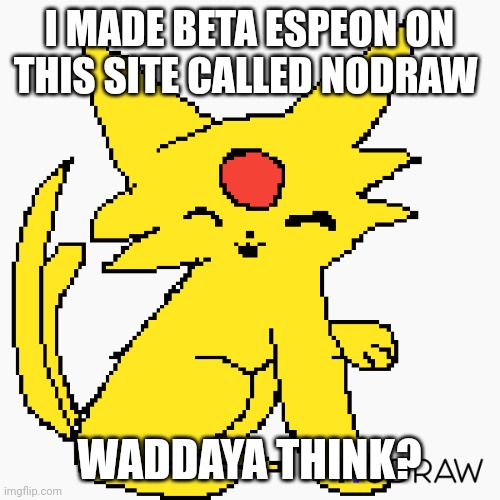 Beta Espeon | I MADE BETA ESPEON ON THIS SITE CALLED NODRAW; WADDAYA THINK? | image tagged in beta,pokemon | made w/ Imgflip meme maker