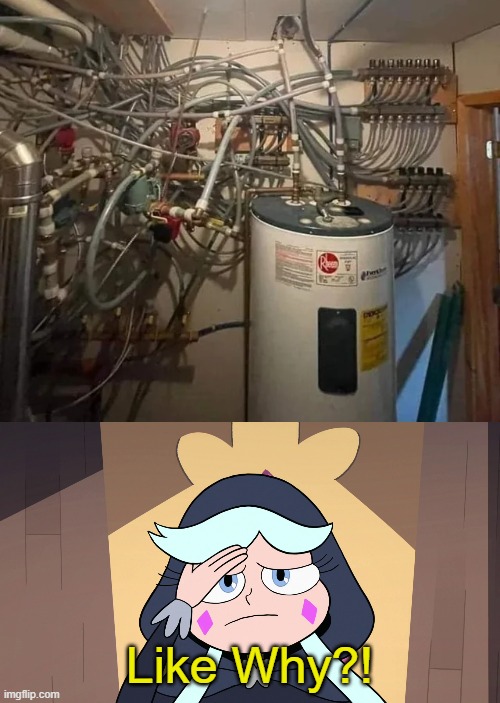 Installed the water heater, Boss. | Like Why?! | image tagged in moon having a headache,star vs the forces of evil,you had one job,memes,failure,design fails | made w/ Imgflip meme maker