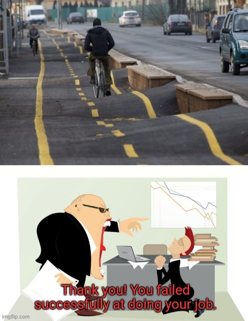 The Road is ready, Boss. | image tagged in thank you you failed successfully at doing your job,you had one job,road,design fails,failure,memes | made w/ Imgflip meme maker