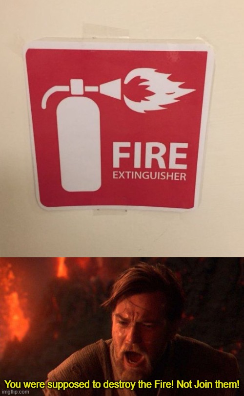 Ooooh the irony | You were supposed to destroy the Fire! Not Join them! | image tagged in memes,you were the chosen one star wars,fire,star wars,you had one job,failure | made w/ Imgflip meme maker
