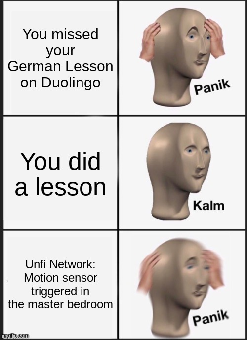 Panik Kalm Panik Meme | You missed your German Lesson on Duolingo; You did a lesson; Unfi Network: Motion sensor triggered in the master bedroom | image tagged in memes,panik kalm panik | made w/ Imgflip meme maker